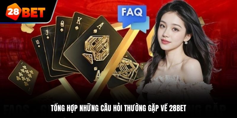 Tổng hợp những câu hỏi thường gặp về 28BET