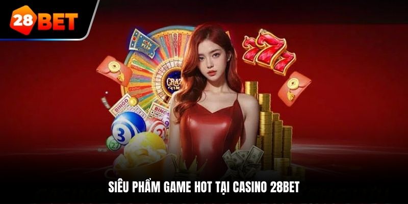 Siêu phẩm game HOT tại Casino 28Bet