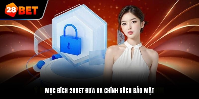 Mục đích 28Bet đưa ra Chính Sách Bảo Mật