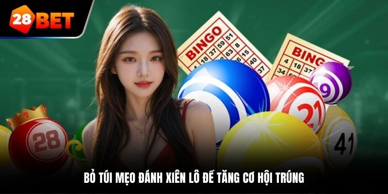 Bỏ túi mẹo đánh xiên lô đề tăng cơ hội trúng