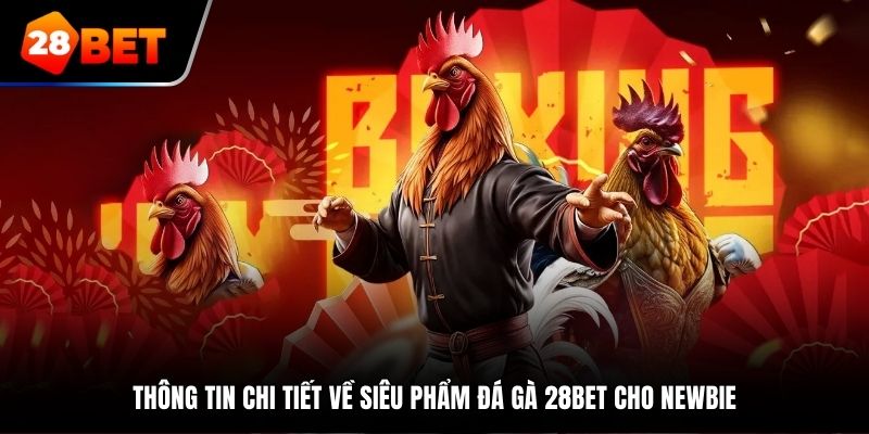 Thông tin chi tiết về siêu phẩm đá gà 28BET cho newbie