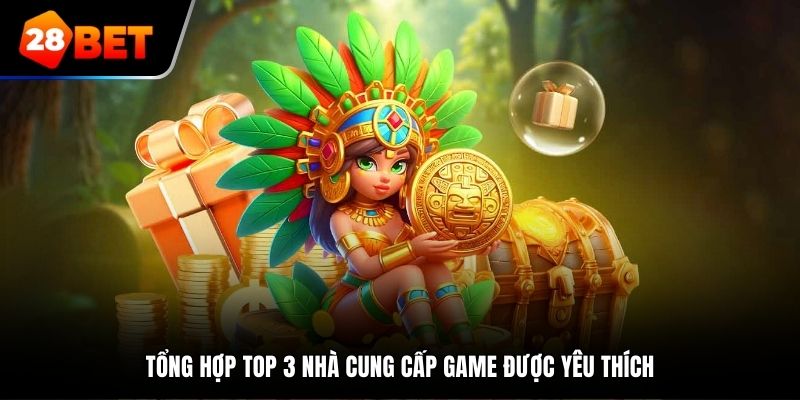 Tổng hợp top 3 nhà cung cấp game được yêu thích