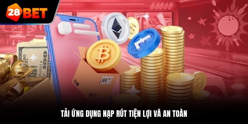 Tải ứng dụng nạp rút tiện lợi và an toàn